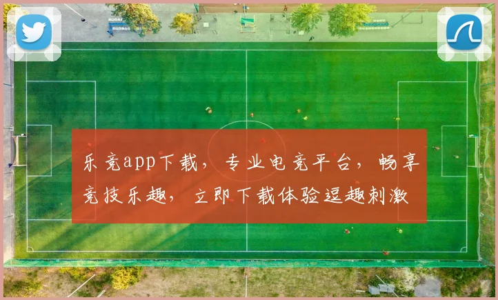 乐竞app下载，专业电竞平台，畅享竞技乐趣，立即下载体验逗趣刺激